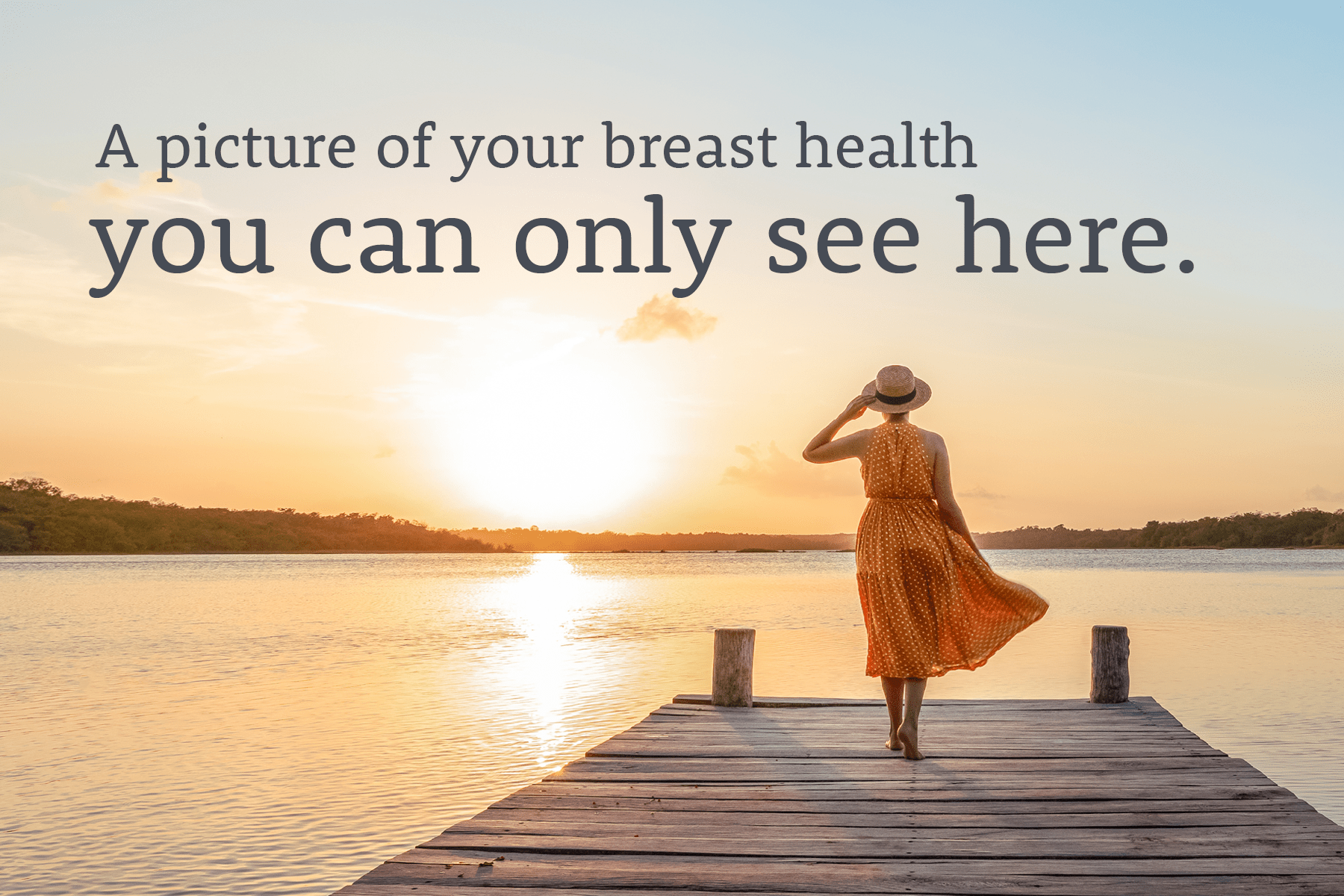 A woman in a dress standing on a dock looking out over a body of water a sunset with text overlay that says A picture of your breast health you can only see here."