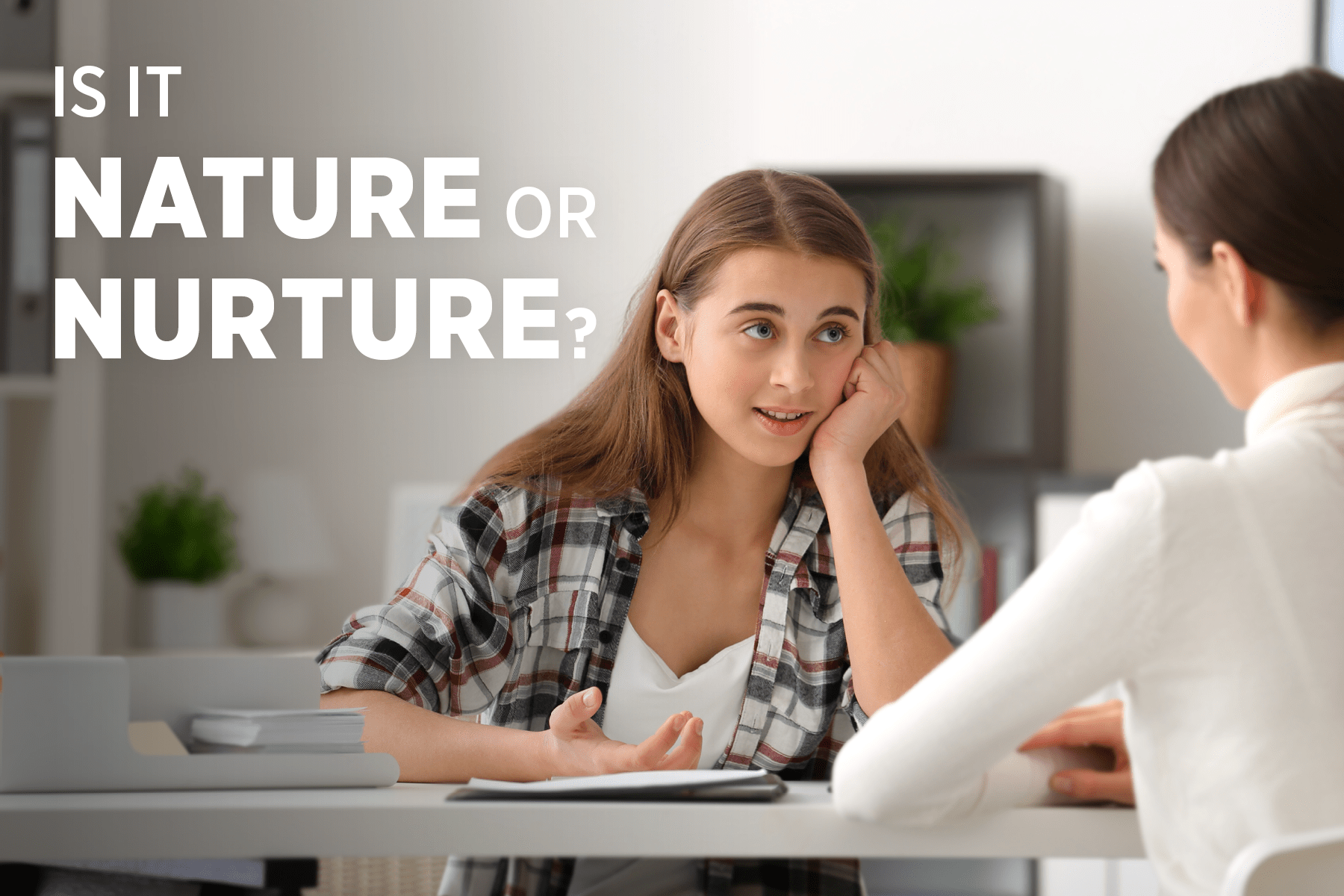 A teenage girl sitting at a table and speaking with a woman with text overlay that says "Is it nature or nurture?"
